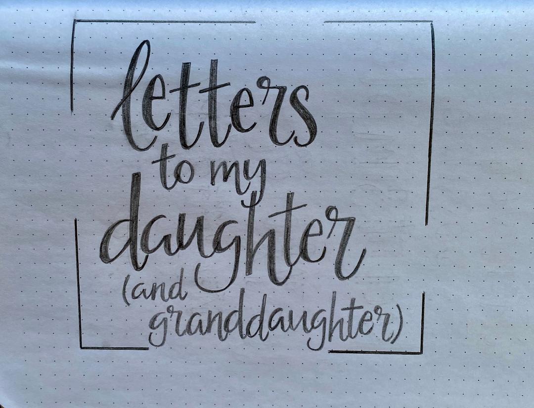 Letters to my Daughter (And Granddaughter)